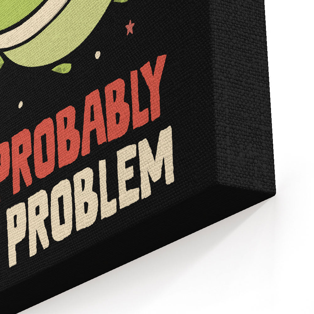 Probably the Problem - Canvas Print